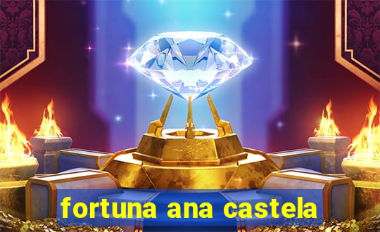 fortuna ana castela